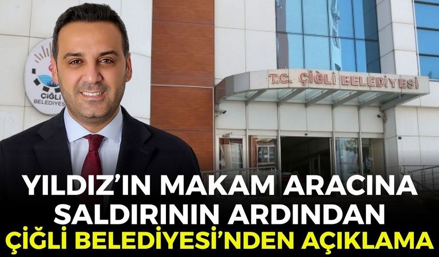 Onur Emrah Yıldız’ın makam aracına saldırının ardından Çiğli Belediyesi’nden ilk açıklama!