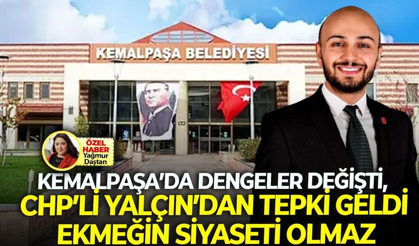 Kemalpaşa’da dengeler değişti, CHP’li Yalçın’dan tepki geldi: Ekmeğin siyaseti olmaz