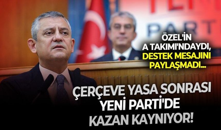 Yeni Parti'de Çerçeve Yasa'nın artçı sarsıntıları hız kesmiyor! Özel'in A Takımı'ndaydı ama vekillerin destek açıklamasını paylaşmadı