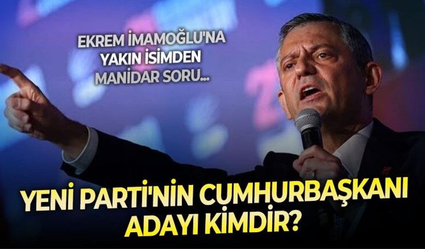 Ekrem İmamoğlu'na yakın isimden Yeni Parti'ye manidar soru: Partinin cumhurbaşkanı adayı kim?