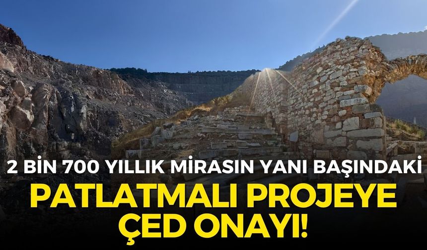İzmir’de 2 bin 700 yıllık mirasın yanı başındaki patlatmalı projeye onay!