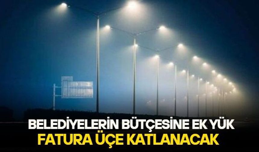 Belediyelere kötü haber Resmi Gazete'den geldi! Aydınlatma yükü bir gecede 3 katına çıktı