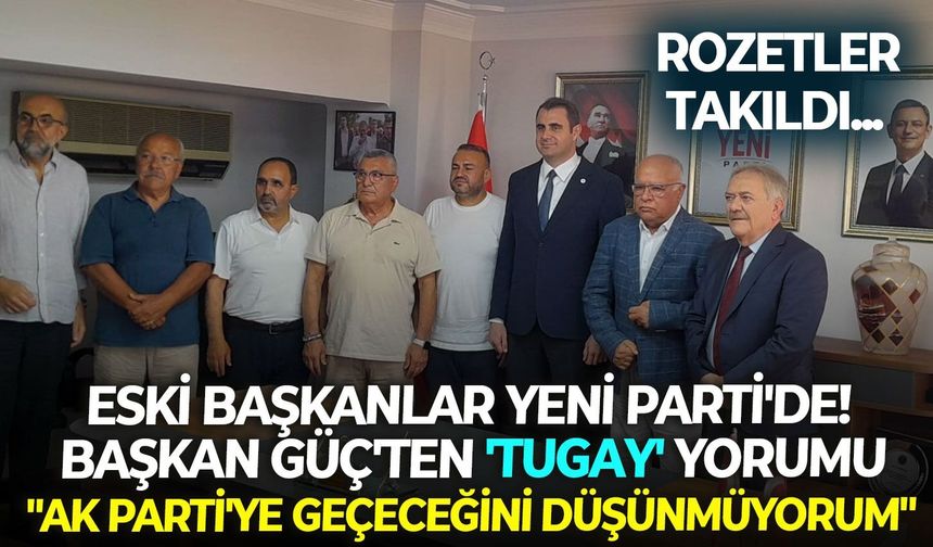 Rozetler takıldı... Eski başkanlar YENİ Parti'de! Başkan Güç'ten, 'Tugay' yorumu: "AK Parti'ye geçeceğini düşünmüyorum"