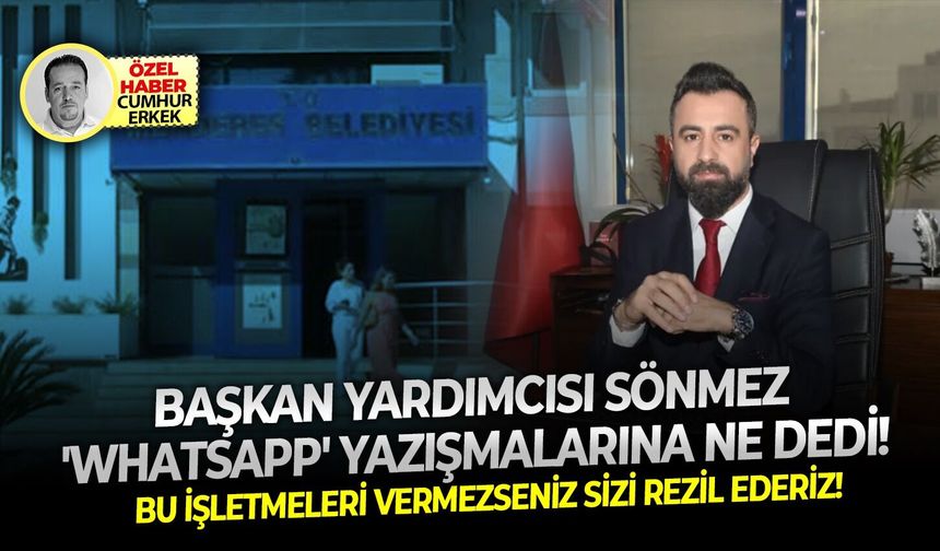 Bu işletmeleri vermezseniz sizi rezil ederiz: Başkan yardımcısı Sönmez 'whatsapp' yazışmalarına ne dedi!