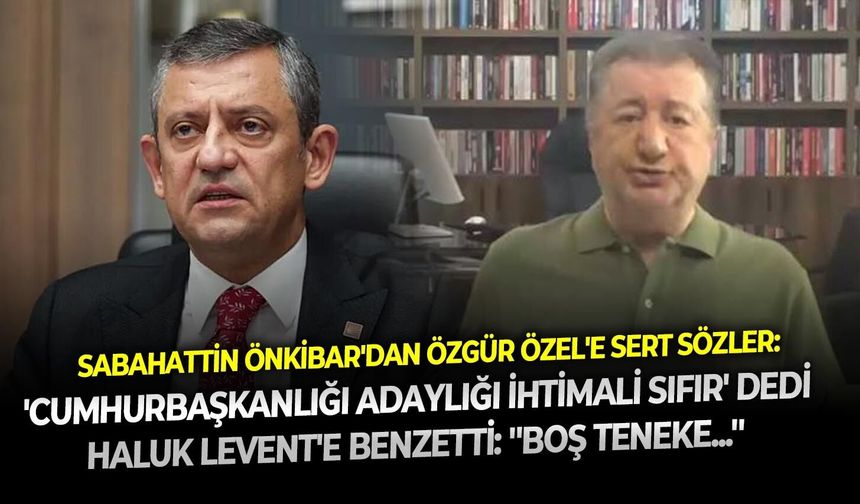 Sabahattin Önkibar'dan Özgür Özel'e sert sözler: 'Cumhurbaşkanlığı adaylığı ihtimali sıfır' dedi, Haluk Levent'e benzetti: ''Boş teneke...''