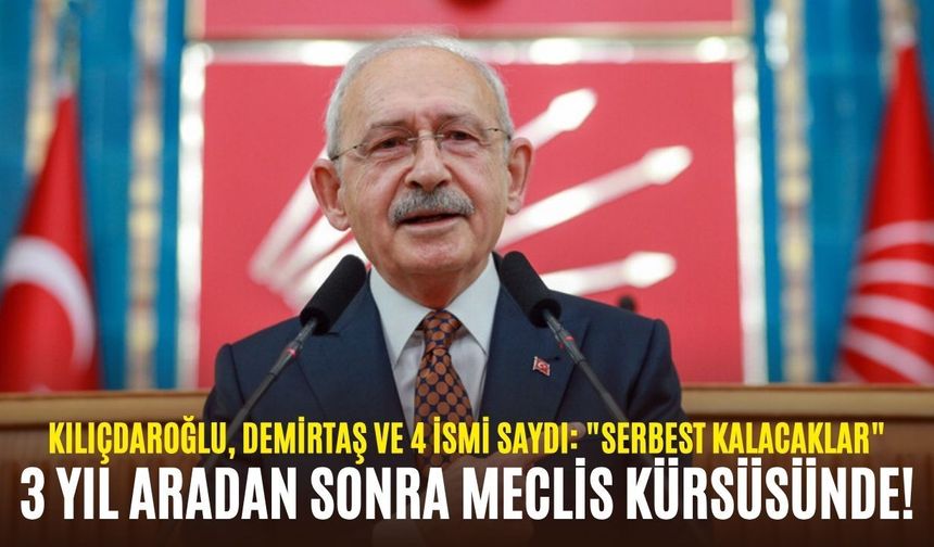 3 yıl aradan sonra Meclis kürsüsünde! Kılıçdaroğlu, Demirtaş ve 4 ismi saydı: "Serbest kalacaklar"