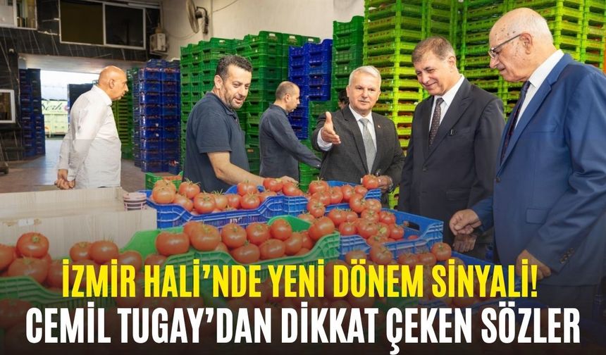 İzmir Hali’nde yeni dönem sinyali! Cemil Tugay’dan dikkat çeken sözler
