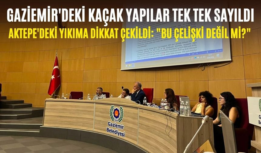 Gaziemir'deki kaçak yapılar tek tek sayıldı, Aktepe'deki yıkıma dikkat çekildi:  "Bu çelişki değil mi?