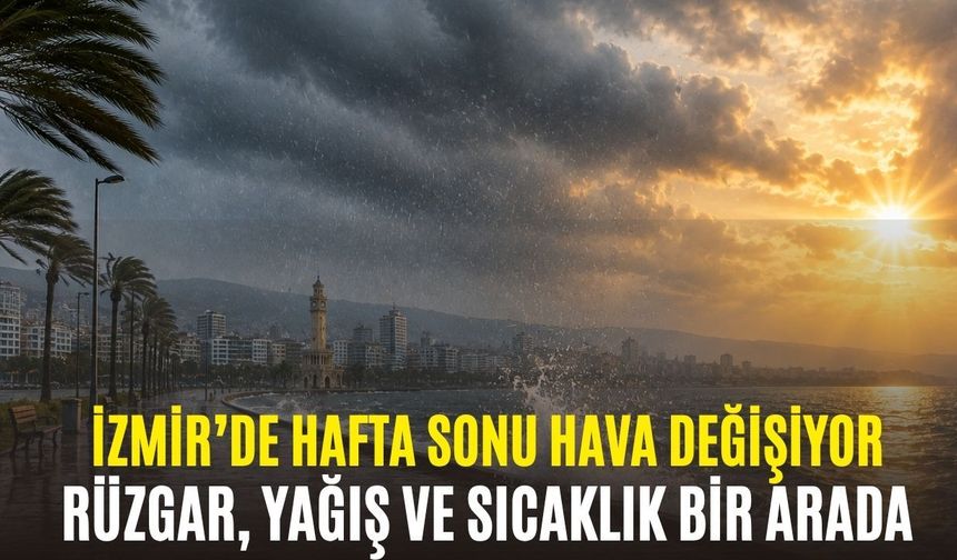 İzmir’de hafta sonu hava değişiyor: Rüzgar, yağış ve sıcaklık bir arada