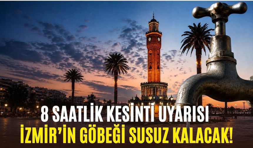 İzmir’in göbeği susuz kalacak! 8 saatlik kesinti uyarısı  15 Ağustos Cumartesi