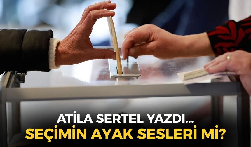 SEÇİMİN AYAK SESLERİ Mİ?