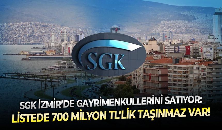 SGK İzmir’de gayrimenkullerini satıyor: Listede 700 milyon TL’lik taşınmaz var!