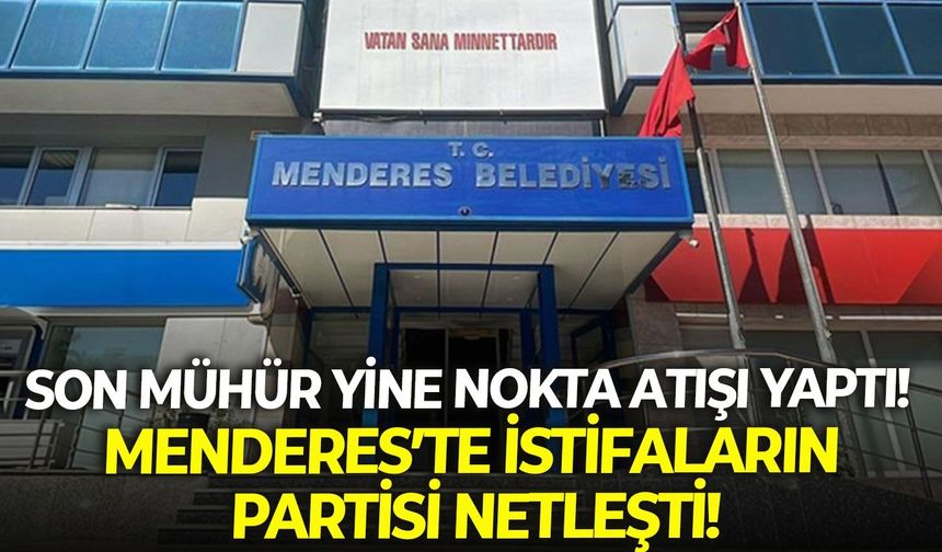 Son Mühür yine nokta atışı yaptı! Menderes’te istifaların partisi netleşti!