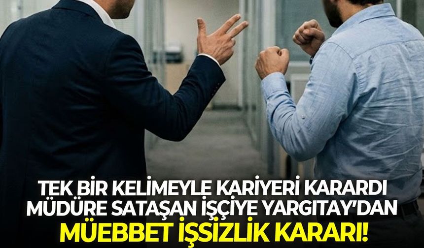 Tek bir kelimeyle kariyeri karardı: İzmir'de müdüre sataşan işçiye Yargıtay’dan müebbet işsizlik kararı!