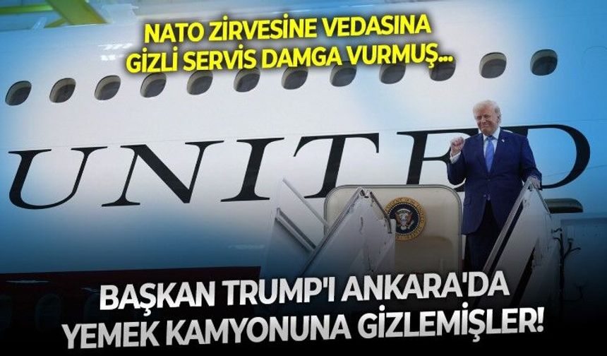 Başkan Trump'ı Ankara'da yemek kamyonuna gizleyip askeri uçağa bindirmişler! İran korkusuyla yaşanan operasyonun ayrıntıları netleşti