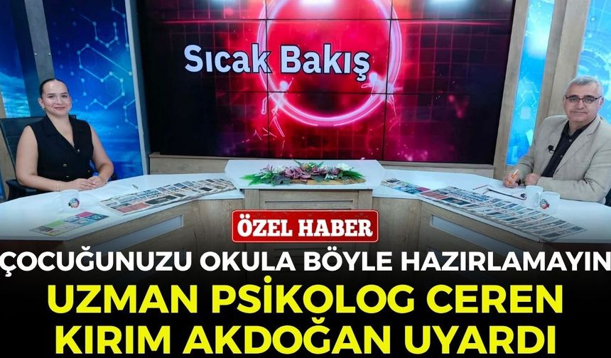 Uzman Psikolog Ceren Kırım Akdoğan uyardı! Çocuğunuzu okula böyle hazırlamayın
