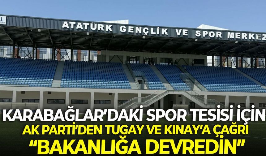 Karabağlar’daki spor tesisi için AK Parti’den Tugay ve Kınay’a çağrı: “Bakanlığa devredin”