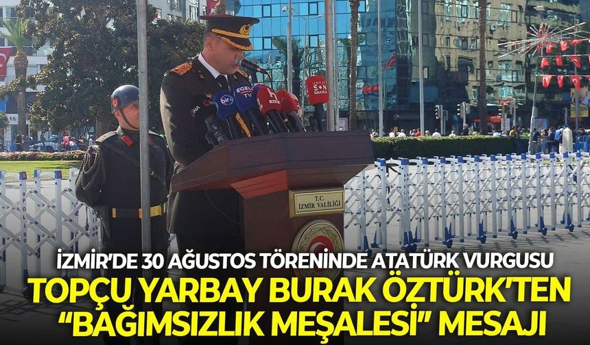 İzmir’de 30 Ağustos töreninde Atatürk vurgusu: Topçu Yarbay Burak Öztürk’ten “Bağımsızlık Meşalesi” mesajı