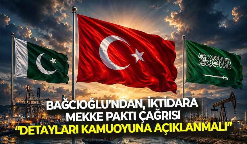 Bağcıoğlu’ndan iktidara,Mekke Savunma Paktı çağrısı: “Detayları açıklanmalı, TBMM'de görüşülmeli...”