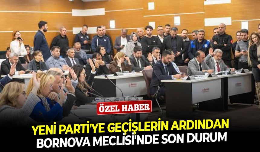 Yeni Parti'ye geçişlerin ardından Bornova Meclisi'nde son durum