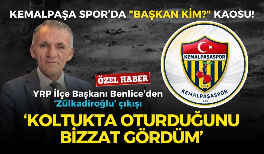 Kemalpaşa Spor’da "Başkan Kim?" kaosu! Benlice’den Zülkadiroğlu çıkışı: Koltukta oturduğunu bizzat gördüm
