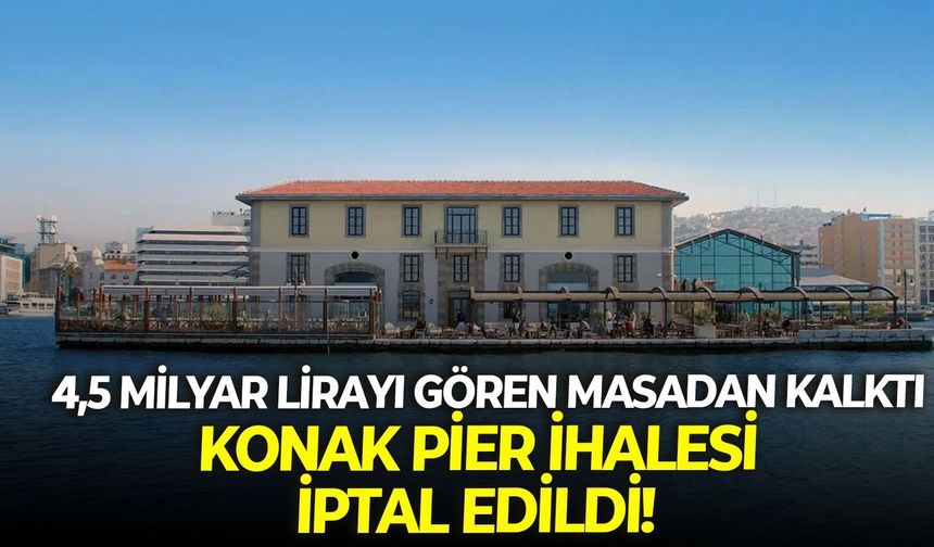 4,5 milyar lirayı gören masadan kalktı: Konak Pier ihalesi iptal edildi!