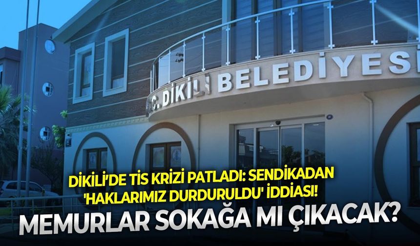 Dikili’de TİS krizi patladı: Sendikadan 'haklarımız durduruldu' iddiası! Memurlar sokağa mı çıkacak?