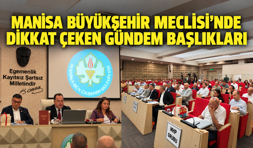 Manisa Büyükşehir Meclisi’nde dikkat çeken gündem başlıkları