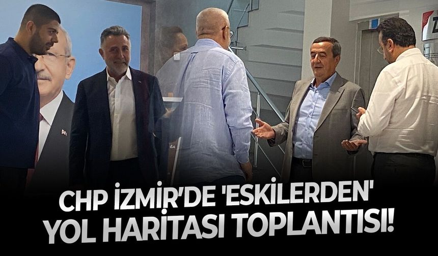 CHP İzmir’de  'eskilerden' yol haritası toplantısı!