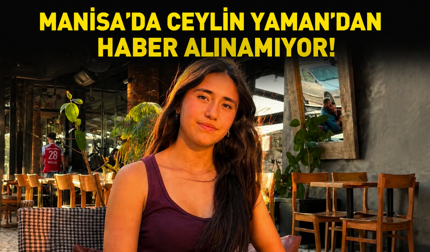 Manisa’da ceylin yaman’dan haber alınamıyor!