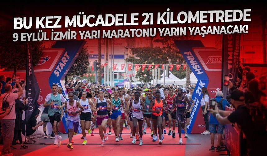 9 Eylül İzmir Yarı Maratonu yarın yaşanacak! Bu kez mücadele 21 kilometrede