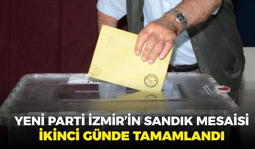 YENİ Parti İzmir'in sandık mesaisi ikinci günde tamamlandı... İşte ön seçimin kazananları