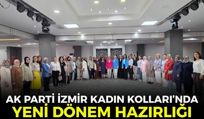 AK Parti İzmir Kadın Kolları’nda yeni dönem hazırlığı! 30 ilçede yol haritası belirlendi