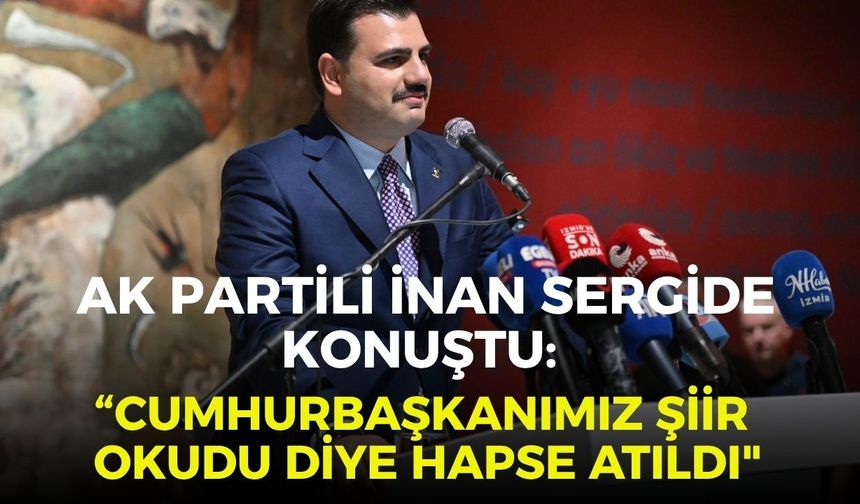 AK Partili İnan sergide konuştu: " Cumhurbaşkanımız şiir okudu diye hapse atıldı"