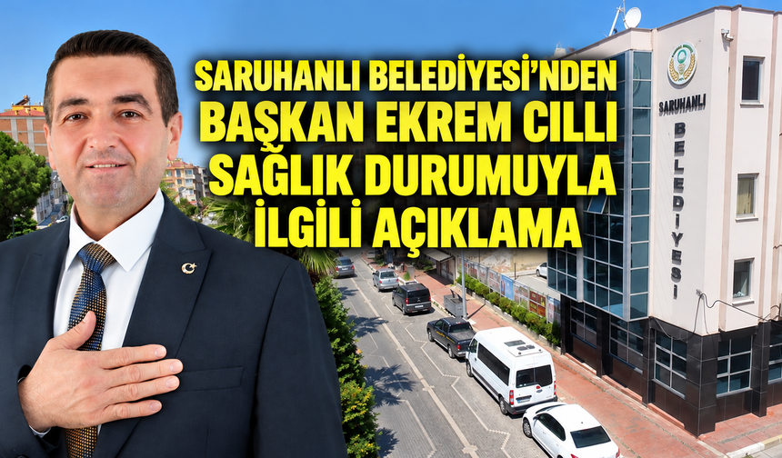 Saruhanlı Belediyesi’nden Başkan Ekrem Cıllı’nın sağlık durumuyla ilgili açıklama