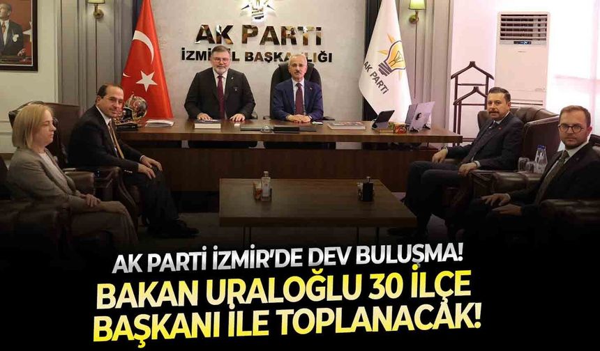 AK Parti İzmir’de dev buluşma!  Bakan Uraloğlu 30 ilçe başkanı ile toplanacak!