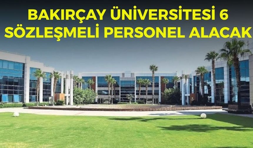 Bakırçay Üniversitesi 6 sözleşmeli personel alacak