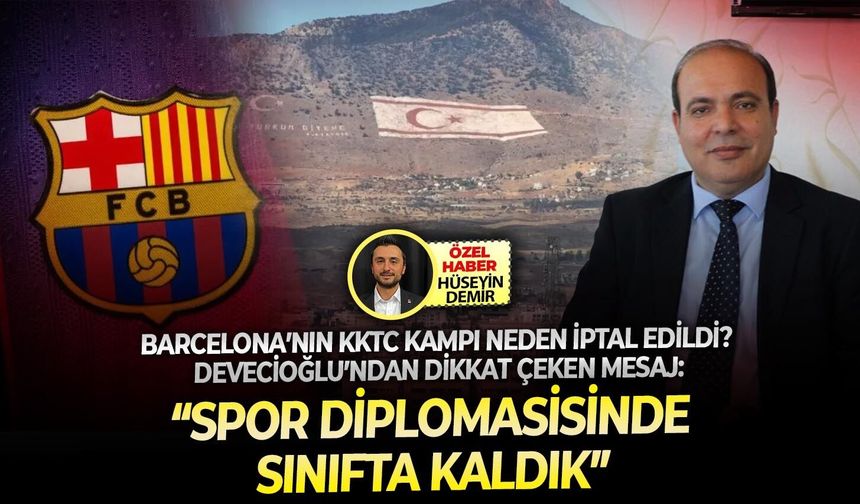 Barcelona’nın KKTC kampı neden iptal edildi? Devecioğlu’ndan dikkat çeken mesaj: “Spor diplomasisinde sınıfta kaldık”