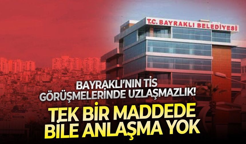 Bayraklı’nın TİS görüşmelerinde uzlaşmazlık!  Tek bir maddede bile anlaşma yok