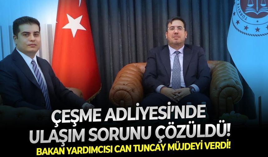 Bakan Yardımcısı Can Tuncay müjdeyi verdi!  Çeşme Adliyesi’nde ulaşım sorunu çözüldü!