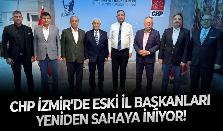 CHP İzmir’de eski il başkanları yeniden sahaya iniyor!