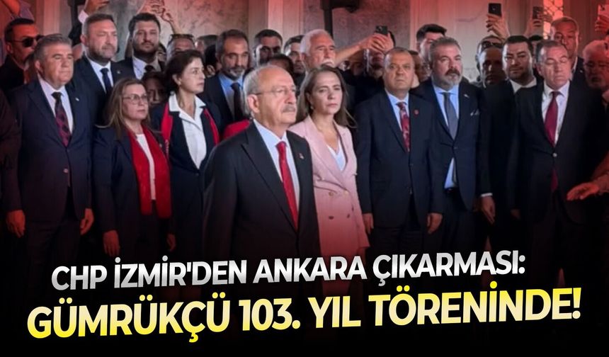 CHP İzmir'den Ankara çıkarması: Gümrükçü 103. yıl töreninde!