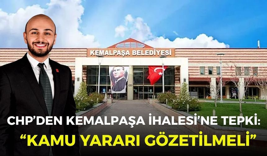 CHP’den Kemalpaşa ihalesi’ne tepki: “Kamu yararı gözetilmeli”