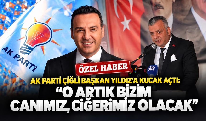 AK Parti Çiğli Başkan Yıldız’a kucak açtı: O artık bizim canımız, ciğerimiz olacak