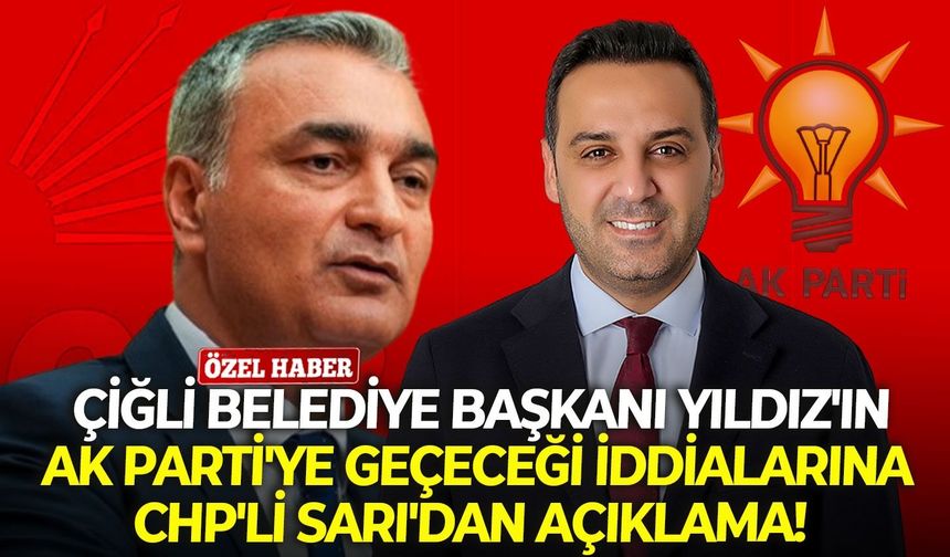 Çiğli Belediye Başkanı Yıldız'ın AK Parti'ye geçeceği iddialarına CHP'li Sarı'dan açıklama!