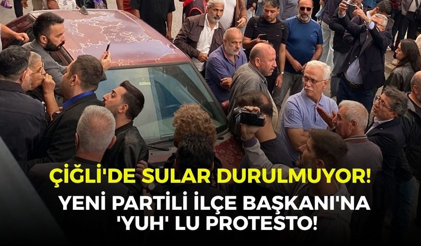 Çiğli'de sular durulmuyor! YENİ Partili İlçe Başkanı'na 'yuh' lu protesto!