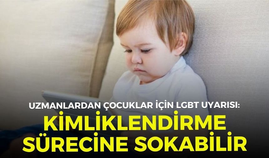 Uzmanlardan çocuklar için LGBT uyarısı: Kimliklendirme sürecine sokabilir
