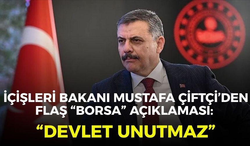 İçişleri Bakanı Mustafa Çiftçi’den flaş “borsa” açıklaması: “Devlet unutmaz”