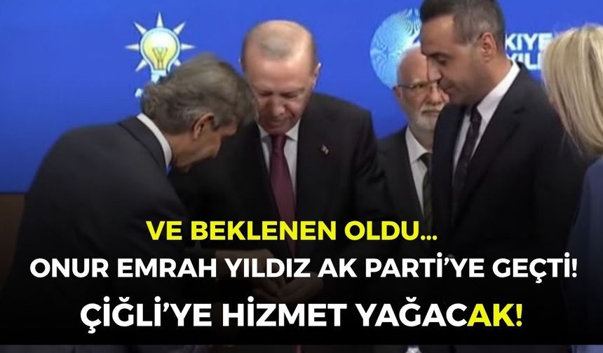 Ve beklenen oldu…  Onur Emrah Yıldız AK Parti’ye geçti! Çiğli’ye hizmet yağacAK!