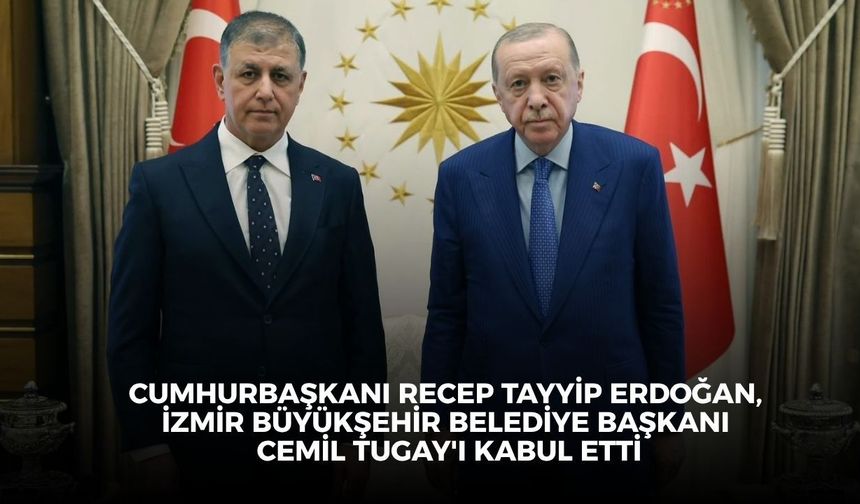 Cumhurbaşkanı Recep Tayyip Erdoğan, İzmir Büyükşehir Belediye Başkanı Cemil Tugay'ı kabul etti